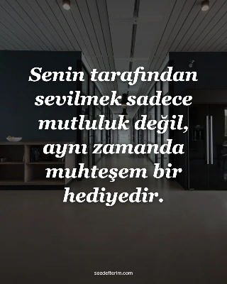Senin tarafından sevilmek sadece mutluluk değil, aynı zamanda muhteşem bir hediyedir.