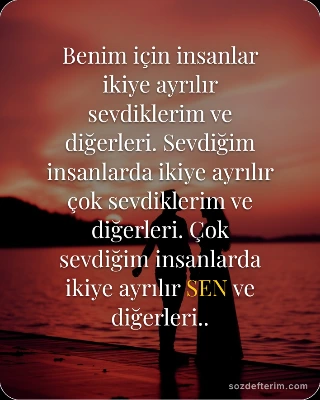 Benim için insanlar ikiye ayrılır sevdiklerim ve diğerleri. Sevdiğim insanlarda ikiye ayrılır çok…