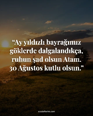 Ay yıldızlı bayrağımız göklerde dalgalandıkça, ruhun şad olsun Atam. 30 Ağustos kutlu olsun.