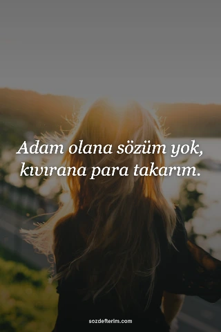Adam olana sözüm yok, kıvırana para takarım.