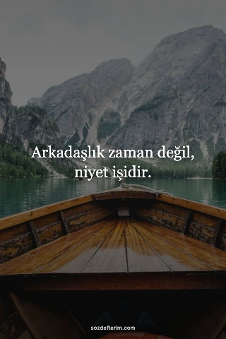 Arkadaşlık zaman değil, niyet işidir.