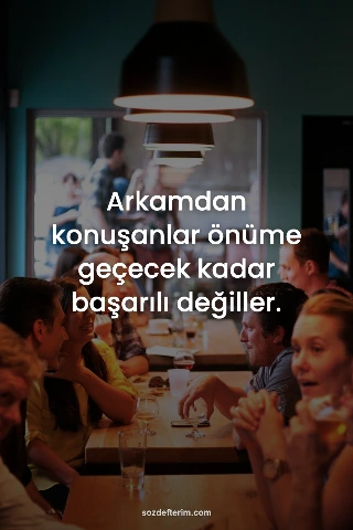 Arkamdan konuşanlar önüme geçecek kadar başarılı değiller.