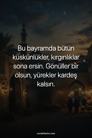 Bu bayramda bütün küskünlükler, kırgınlıklar sona ersin. Gönüller bir olsun, yürekler kardeş kalsın.