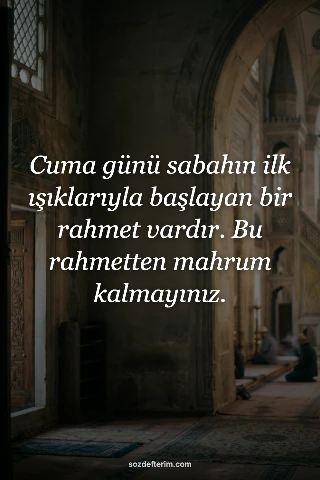 Cuma günü sabahın ilk ışıklarıyla başlayan bir rahmet vardır. Bu rahmetten mahrum kalmayınız.