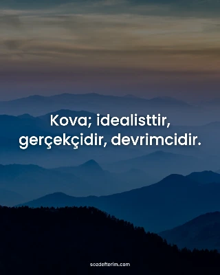 Kova; idealisttir, gerçekçidir, devrimcidir.