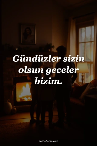 Gündüzler sizin olsun geceler bizim.