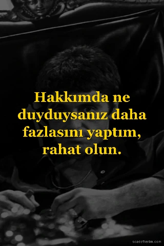 Hakkımda ne duyduysanız daha fazlasını yaptım, rahat olun.