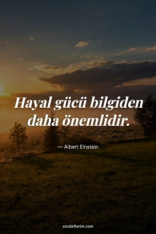 Hayal gücü bilgiden daha önemlidir. — Albert Einstein
