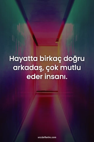 Hayatta birkaç doğru arkadaş, çok mutlu eder insanı.