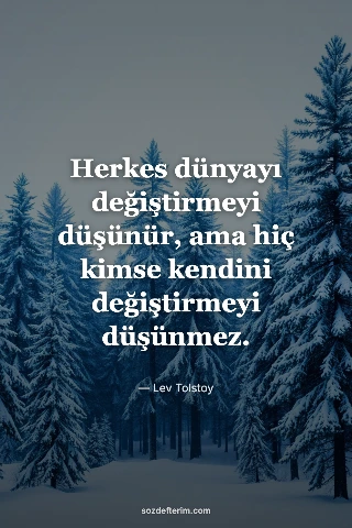 Herkes dünyayı değiştirmeyi düşünür, ama hiç kimse kendini değiştirmeyi düşünmez. — Lev Tolstoy