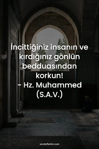 İncittiğiniz insanın ve kırdığınız gönlün bedduasından korkun! - Hz. Muhammed (S.A.V.)