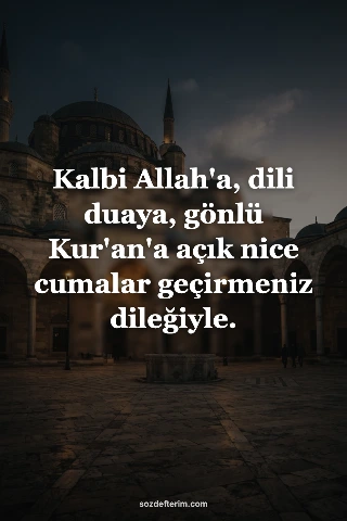 Kalbi Allah'a, dili duaya, gönlü Kur'an'a açık nice cumalar geçirmeniz dileğiyle.