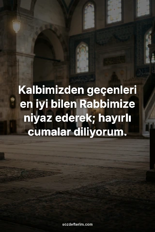 Kalbimizden geçenleri en iyi bilen Rabbimize niyaz ederek; hayırlı cumalar diliyorum.