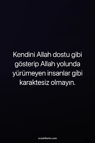 Kendini Allah dostu gibi gösterip Allah yolunda yürümeyen insanlar gibi karaktesiz olmayın.