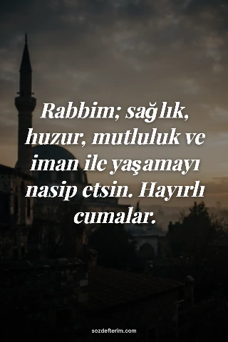 Rabbim; sağlık, huzur, mutluluk ve iman ile yaşamayı nasip etsin. Hayırlı cumalar.